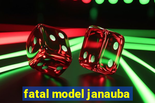 fatal model janauba